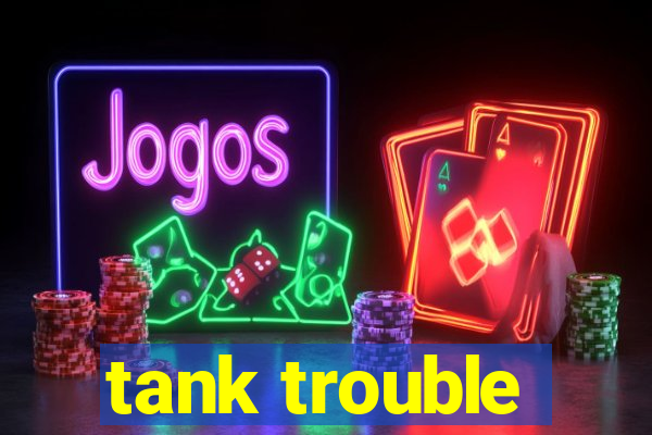 tank trouble